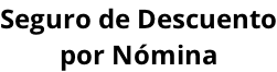 Seguro de Descuento por Nómina