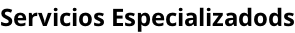 Servicios Especializadods