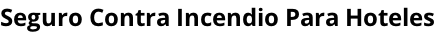Seguro Contra Incendio Para Hoteles